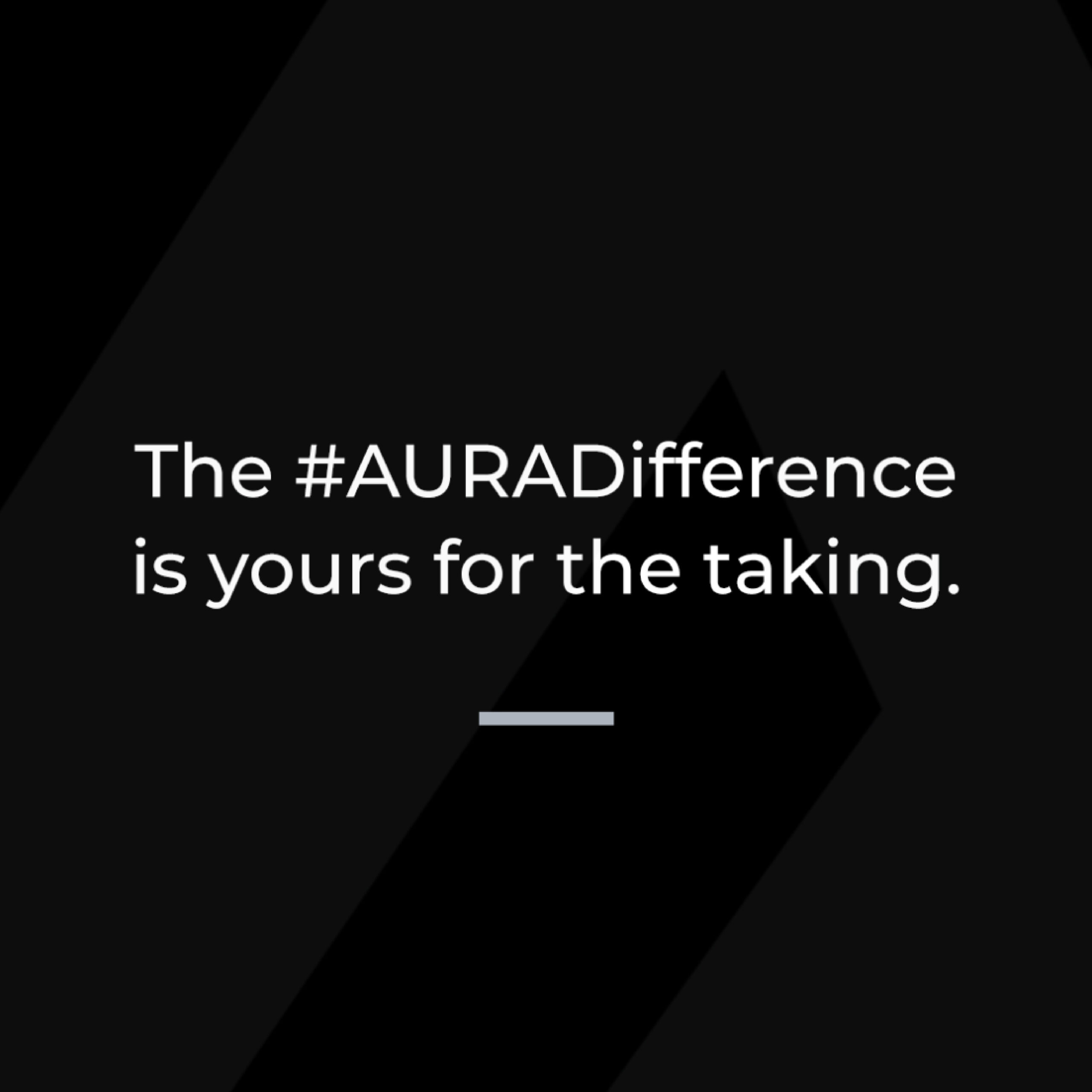 The #AURADifference is yours for the taking.