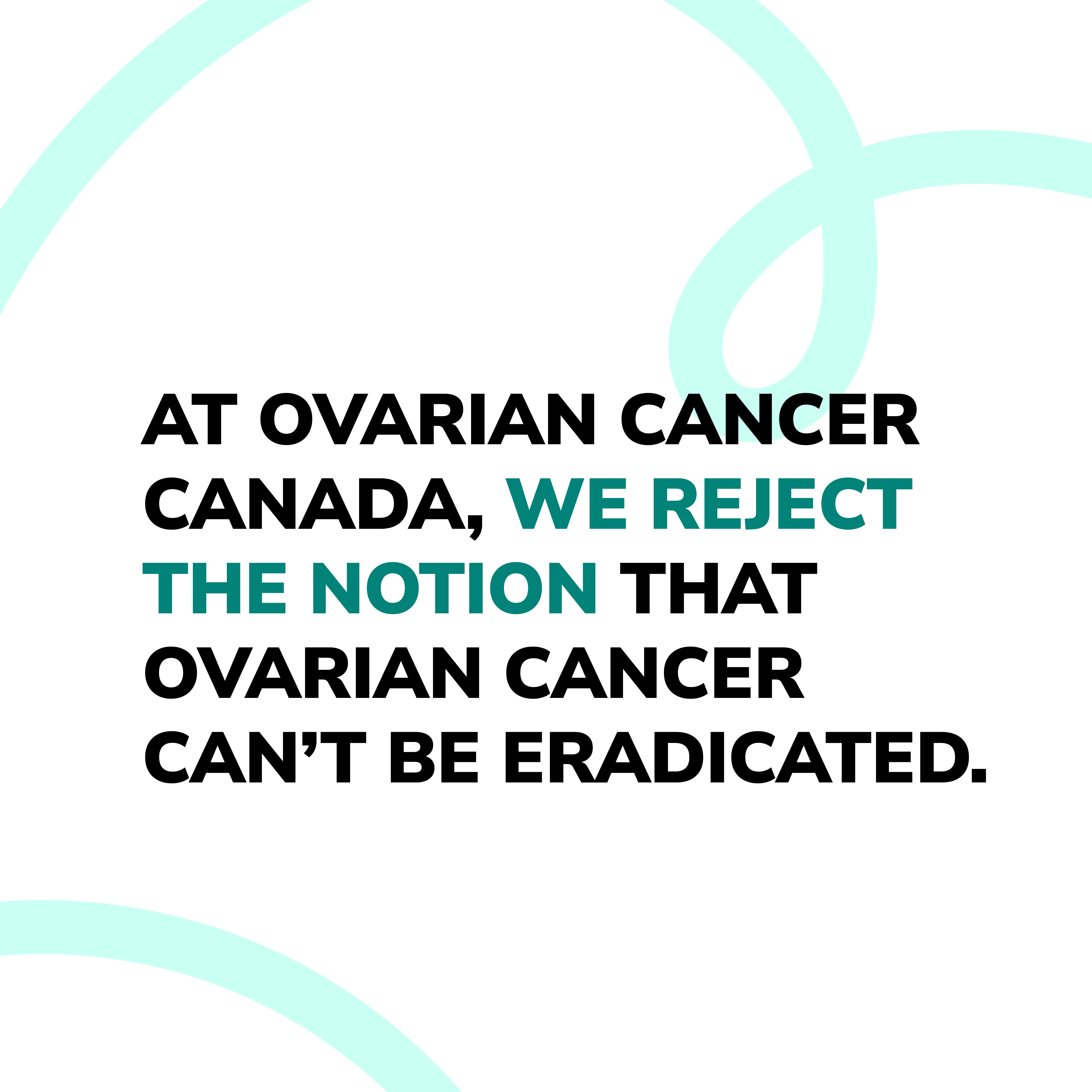 The manifesto says: "At Ovarian Cancer Canada, we reject the notion that ovarian cancer can't be eradicated."