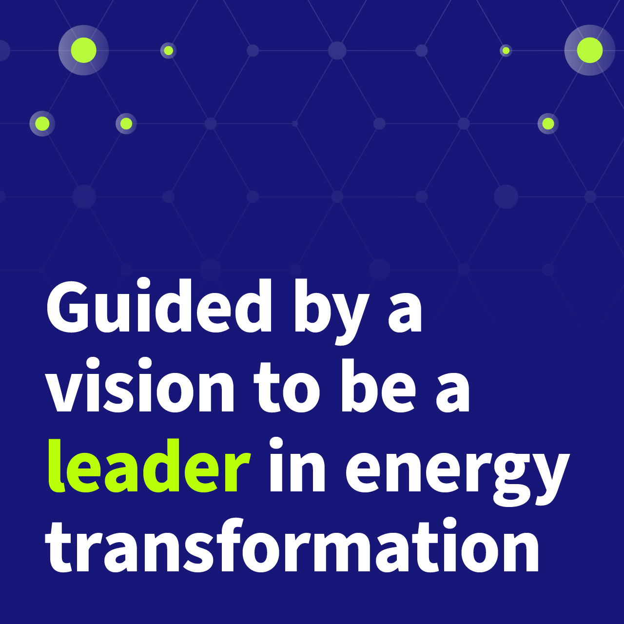 Guided by a vision to be a leader in energy transformation.